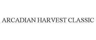 ARCADIAN HARVEST CLASSIC trademark