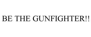 BE THE GUNFIGHTER!! trademark