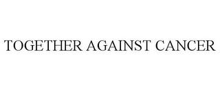 TOGETHER AGAINST CANCER trademark