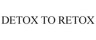 DETOX TO RETOX trademark