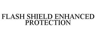 FLASH SHIELD ENHANCED PROTECTION trademark