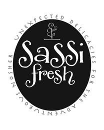 SASSI FRESH UNEXPECTED DELICACIES FOR THE ADVENTUROUS NOSHER trademark