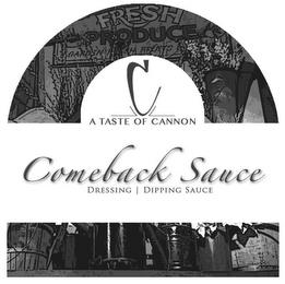 FRESH PRODUCE C A TASTE OF CANNON COMEBACK SAUCE MARINADE | DRESSING | DIPPING SAUCE trademark