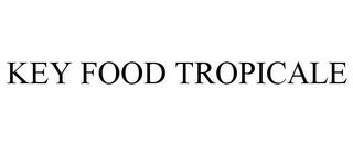 KEY FOOD TROPICALE trademark