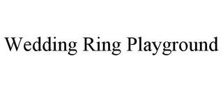 WEDDING RING PLAYGROUND trademark