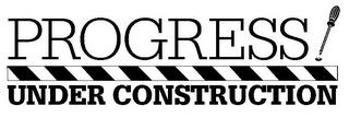 PROGRESS UNDER CONSTRUCTION trademark