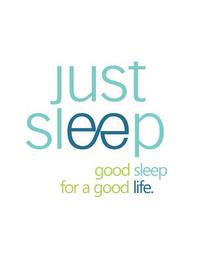 JUST SLEEP GOOD SLEEP FOR A GOOD LIFE. trademark