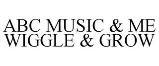 ABC MUSIC & ME WIGGLE & GROW trademark