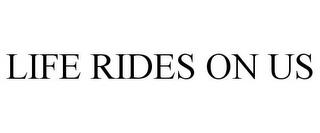 LIFE RIDES ON US trademark