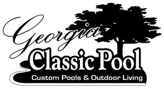 GEORGIA CLASSIC POOL CUSTOM POOLS & OUTDOOR LIVING trademark