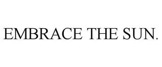 EMBRACE THE SUN. trademark