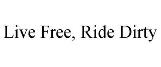 LIVE FREE, RIDE DIRTY trademark