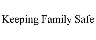 KEEPING FAMILY SAFE trademark