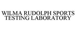 WILMA RUDOLPH SPORTS TESTING LABORATORY trademark