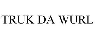 TRUK DA WURL trademark