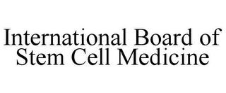 INTERNATIONAL BOARD OF STEM CELL MEDICINE trademark