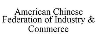 AMERICAN CHINESE FEDERATION OF INDUSTRY & COMMERCE trademark