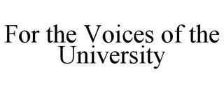 FOR THE VOICES OF THE UNIVERSITY trademark