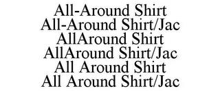 ALL-AROUND SHIRT ALL-AROUND SHIRT/JAC ALLAROUND SHIRT ALLAROUND SHIRT/JAC ALL AROUND SHIRT ALL AROUND SHIRT/JAC trademark