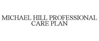 MICHAEL HILL PROFESSIONAL CARE PLAN trademark