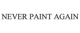 NEVER PAINT AGAIN trademark