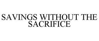 SAVINGS WITHOUT THE SACRIFICE trademark