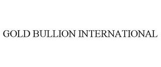 GOLD BULLION INTERNATIONAL trademark