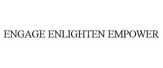 ENGAGE ENLIGHTEN EMPOWER trademark