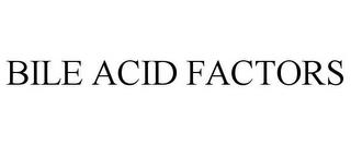 BILE ACID FACTORS trademark