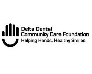 DELTA DENTAL COMMUNITY CARE FOUNDATION HELPING HANDS. HEALTHY SMILES. trademark