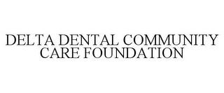 DELTA DENTAL COMMUNITY CARE FOUNDATION trademark