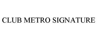 CLUB METRO SIGNATURE trademark