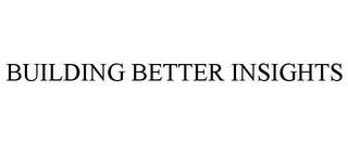 BUILDING BETTER INSIGHTS trademark