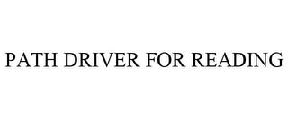 PATH DRIVER FOR READING trademark