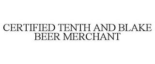 CERTIFIED TENTH AND BLAKE BEER MERCHANT trademark