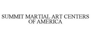 SUMMIT MARTIAL ART CENTERS OF AMERICA trademark