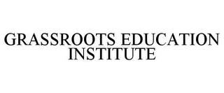 GRASSROOTS EDUCATION INSTITUTE trademark