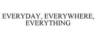 EVERYDAY, EVERYWHERE, EVERYTHING trademark