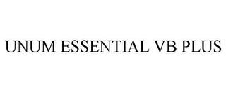 UNUM ESSENTIAL VB PLUS trademark