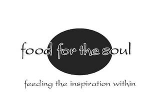 FOOD FOR THE SOUL FEEDING THE INSPIRATION WITHIN trademark