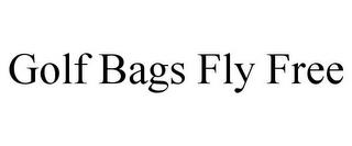 GOLF BAGS FLY FREE trademark