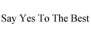 SAY YES TO THE BEST trademark