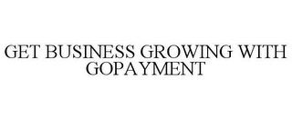 GET BUSINESS GROWING WITH GOPAYMENT trademark