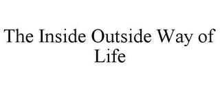 THE INSIDE OUTSIDE WAY OF LIFE trademark