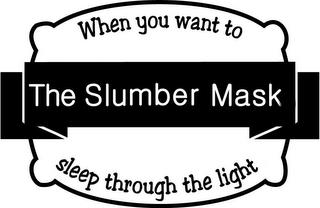 THE SLUMBER MASK WHEN YOU WANT TO SLEEP THROUGH THE LIGHT trademark