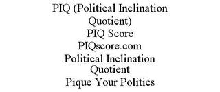 PIQ (POLITICAL INCLINATION QUOTIENT) PIQ SCORE PIQSCORE.COM POLITICAL INCLINATION QUOTIENT PIQUE YOUR POLITICS trademark