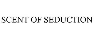 SCENT OF SEDUCTION trademark