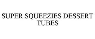 SUPER SQUEEZIES DESSERT TUBES trademark