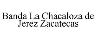 BANDA LA CHACALOZA DE JEREZ ZACATECAS trademark