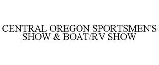 CENTRAL OREGON SPORTSMEN'S SHOW & BOAT/RV SHOW trademark